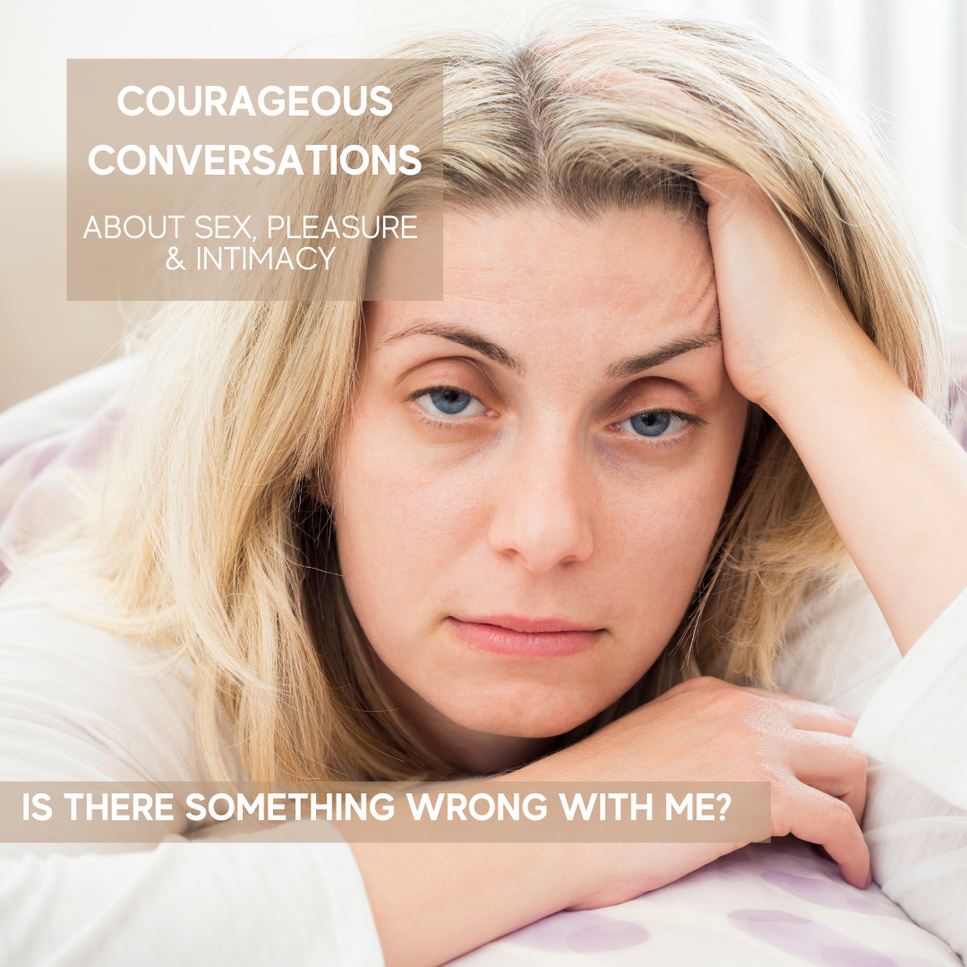Is there something wrong with me? Courageous Conversations about Sex, Pleasure & Intimacy